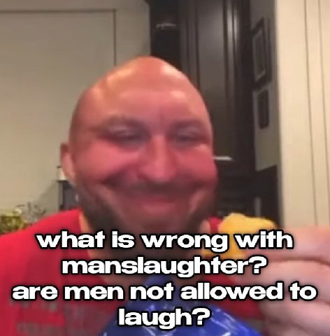 what is wrong with manslaughter? are men not allowed to laugh?