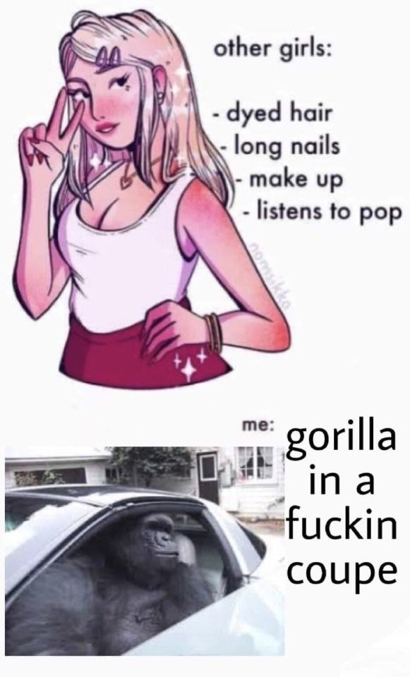 other girls: dyed hair long nails make up listens to pop me gorilla <efuckin coupe