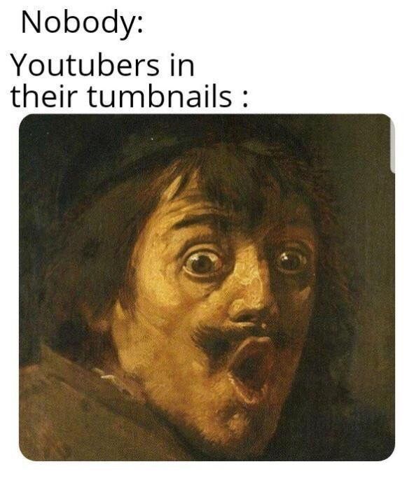 Nobody: Youtubers in their tumbnails