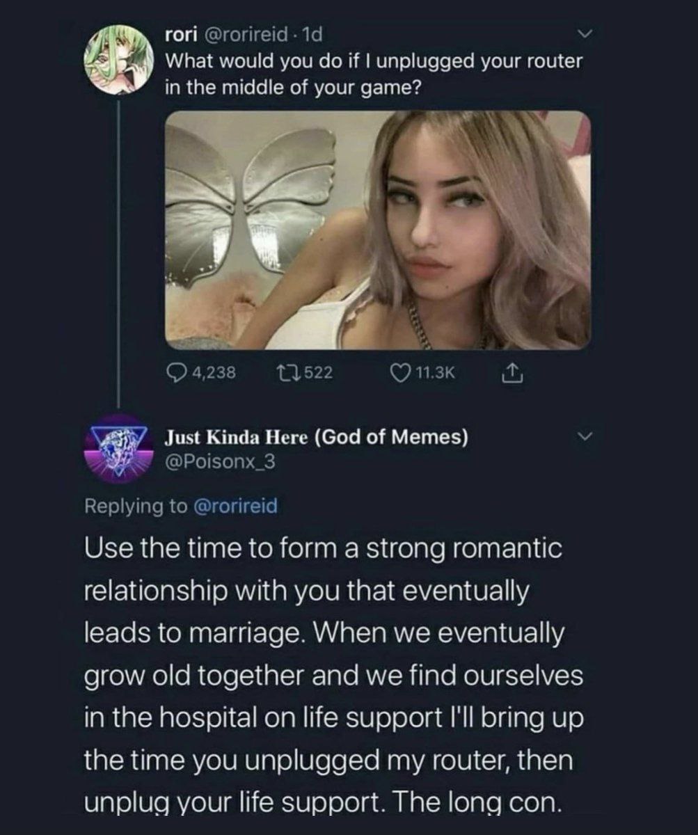 rori @rorireid What would you if unplugged your router in the middle of your дате? 4,238 11522 о. 1.3К Just Kinda Here (God of Memes) Replying to @rorireid Use the time to form a strong romantic relat