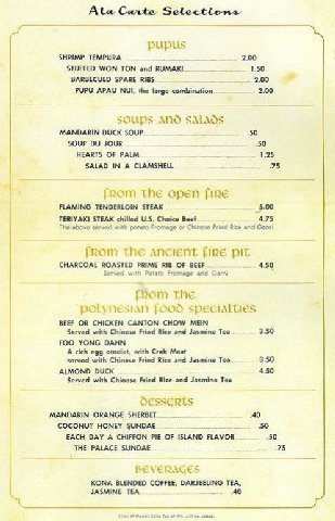 А Carte Selections pupus SHRIMP TEMPURA 2.00 STUFFED WON TON and BARBECUED SPARE RIBS PUPU APAU NUI, the large combination 2.00 soups and salads MANDARIN DUCK SOUP. 50 SOUP JOUR 50 HEARTS OF PALM 1,25