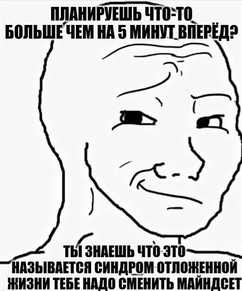 ПЛАНИРУЕШЬ РУЕШЬ ЧТО-ТО. БОЛЬШЕЧЕМ НА 5 МИНУТ ТЫ ЗНАЕШЬ ТЕБЕ НАДО СМЕНИТЬ МАИНДСЕТ НАЗЫВАЕТСЯ СИНДРОМ ОТЛОЖЕННОЙ