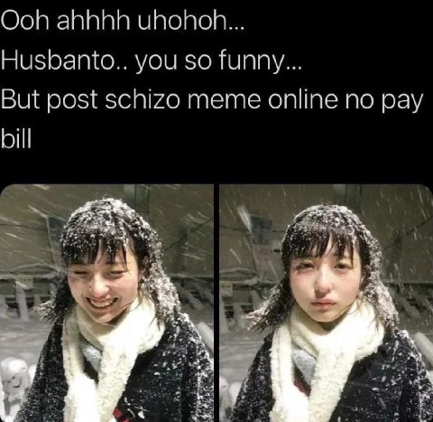 Ooh ahhhh uhohonh... Husbanto.. you so funny... But post schizo meme online no pay bill