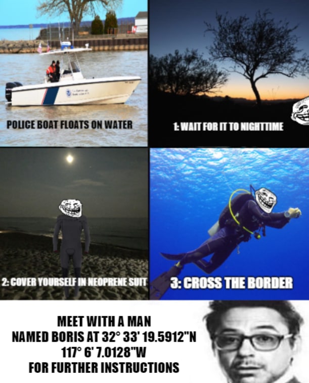 eee POLICE BOAT FLOATS ON WATER WAIT FOR IT ТО NIGHTTIME 2: COVER YOURSELF IN CROSS THE BORDER MEET WITH A MAN NAMED BORIS AT 32° 33' 117° 6 FOR FURTHER INSTRUCTIONS