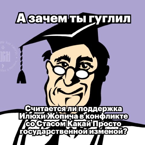 А зачем ты гуглил поддержка илюхижопича ‘конфликте какай' Просто государственной изменой?