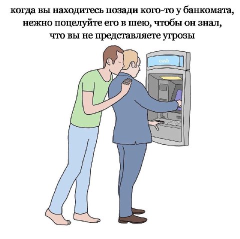 когда вы находитесь позади кого-то у банкомата, нежно поцелуйте его в шею, чтобы он знал, что вы не представляете угрозы