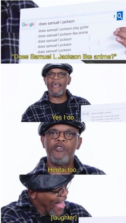 10 does samuel jackson does samut 3 CKSO! like an does oes son does sam Samuel Jackson like anime?” Yes Ido. Hentai too. [laughter]