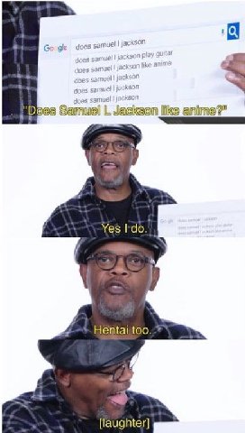 10 does samuel jackson does samut 3 CKSO! like an does oes son does sam Samuel Jackson like anime?” Yes Ido. Hentai too. [laughter]