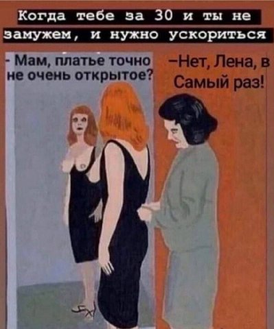 огда тебе за и ты не амужем, и нужно ускориться Мам, платье точно —Нет, Лена, в не очень открытое Самый раз!