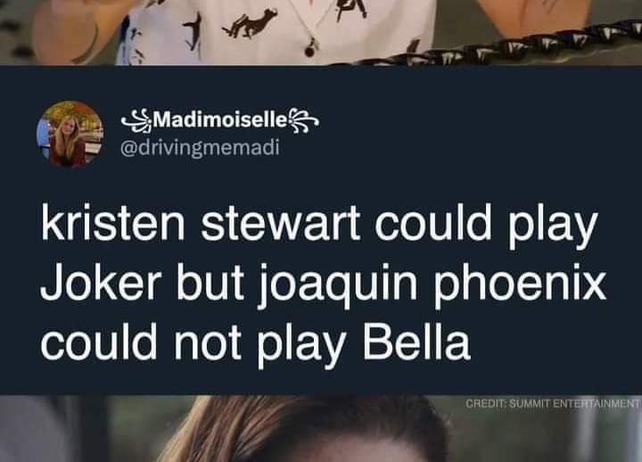 we @drivingmemadi kristen stewart could play Joker but joaquin phoenix could not play Bella
