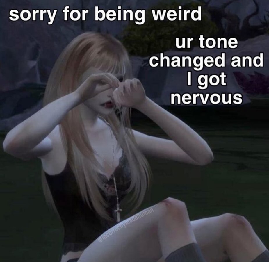sorry for being weird tone changed and got nervous