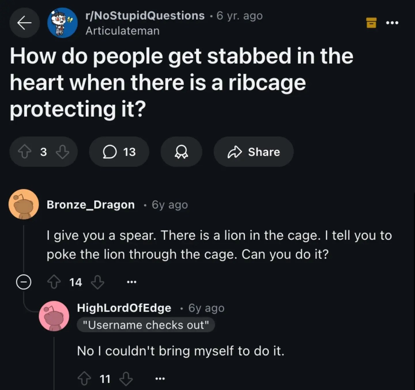 r/NoStupidQuestions 6 ago ite Articulateman How people get stabbed in the heart when there 1$ a ribcage protecting it? (13 Я Share Bronze_Dragon ago give you a spear. There is а Поп in the cage. tell 