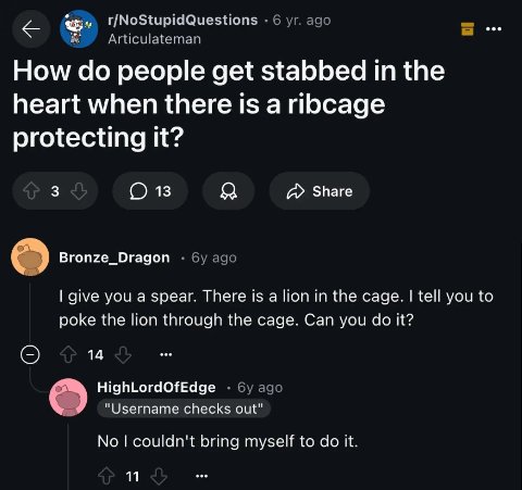 r/NoStupidQuestions 6 ago ite Articulateman How people get stabbed in the heart when there 1$ a ribcage protecting it? (13 Я Share Bronze_Dragon ago give you a spear. There is а Поп in the cage. tell 