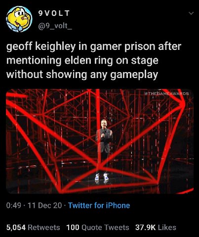9VOLT @9_volt_ geoff keighley in gamer prison after mentioning elden ring on stage without showing any gameplay 1 1 1 0:49 11 Dec 20 Twitter for iPhone 5,054 Retweets 100 Quote Tweets Likes