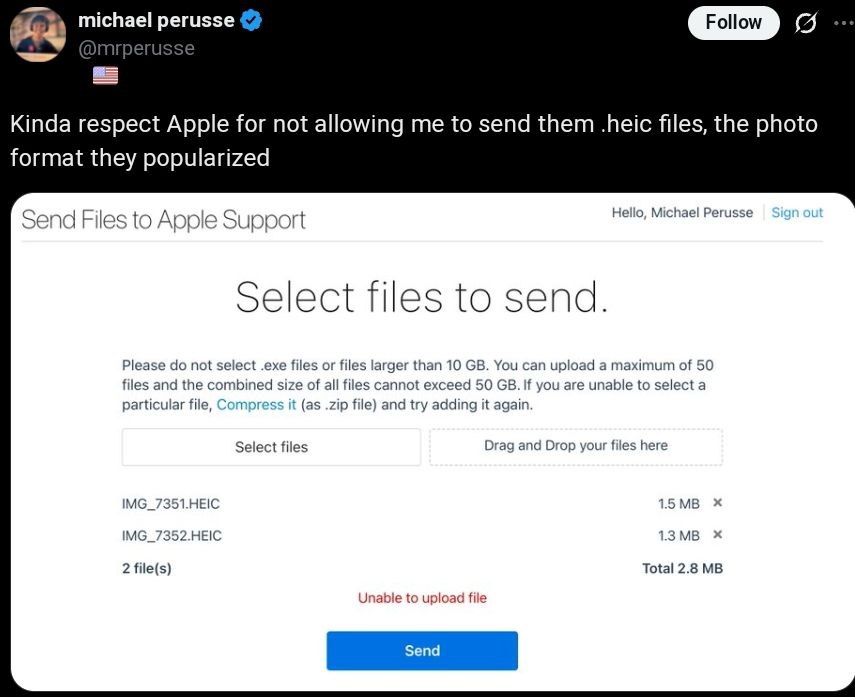 michael региззе Follow Kinda respect Apple for not allowing me to send them .heic files, the photo format they popularized Send Files to Apple Support Please not select .exe files or files larger than
