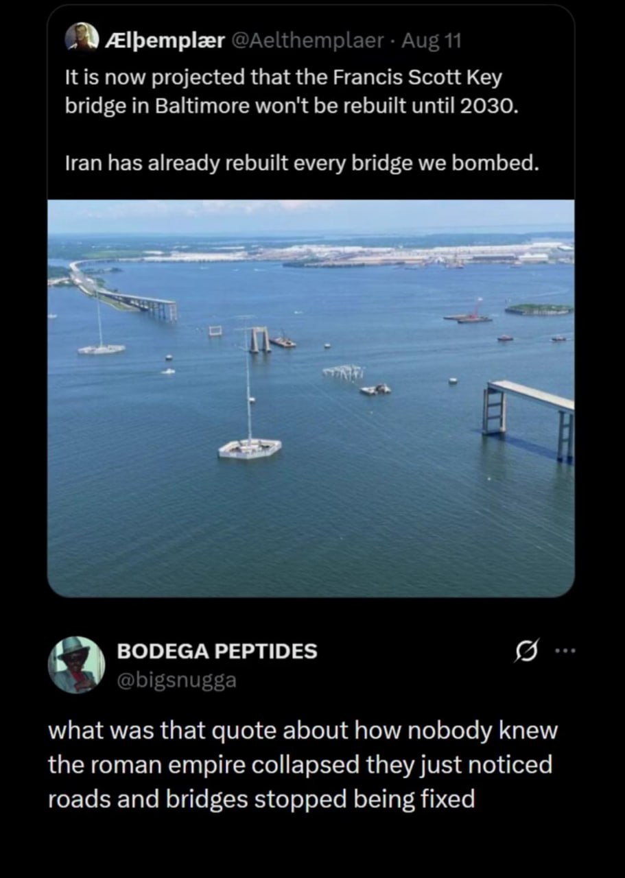 Itis naw projected that the Francis Scott Key bridge in Baltimore won't be rebuilt until 2030. lran has already rebuilt every bridge we bombed. BODEGA PEPTIDES what was that quote about how nobody kne