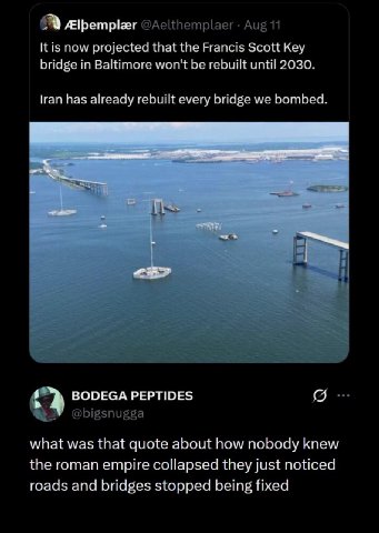 Itis naw projected that the Francis Scott Key bridge in Baltimore won't be rebuilt until 2030. lran has already rebuilt every bridge we bombed. BODEGA PEPTIDES what was that quote about how nobody kne