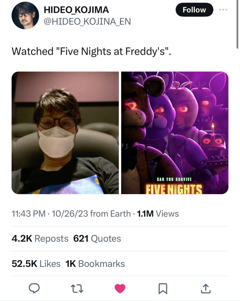 HIDEO KOJIMA 9 @HIDEO KOJINA Watched "Five Nights at Freddy's" САН YOU 11:43 10/26/23 from Earth Views Reposts 621 Quotes Likes Bookmarks