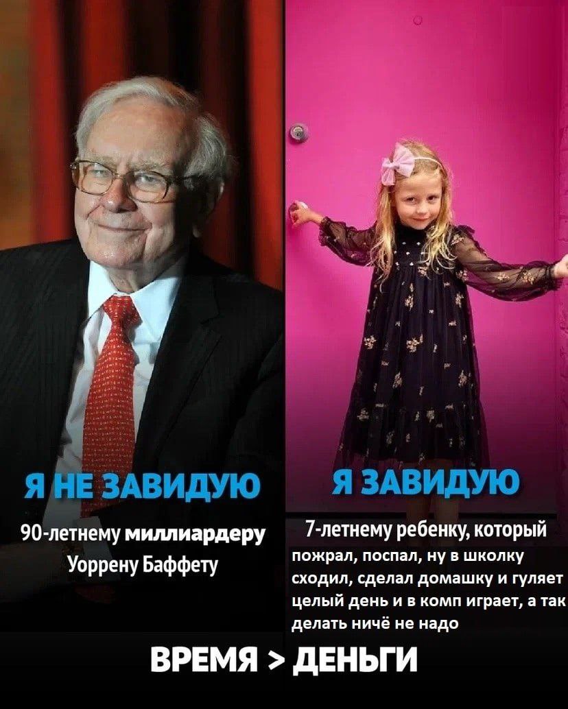 A; #5 я Я я 7-летнему ребенку, который 90-летнему миллиардеру пожрал, поспал, ну в школку Уоррену Баффету сходил, сделал домашку и гуляет целый день и в комп играет, а так делать ничё не надо ВРЕМЯ ДЕ