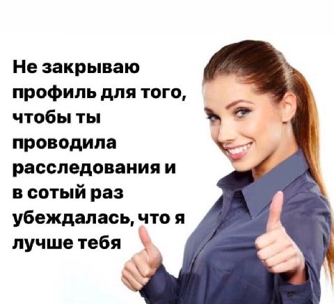 Не закрываю профиль для того, чтобы ты проводила расследования и в сотый раз убеждалась, что я лучше тебя