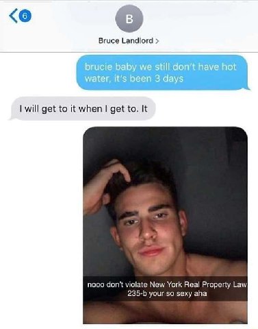 Bruce Landlord Water, it's been 3 days will get to it when get to. It 4 nooo don't violate New York Real Property Law your so sexy aha