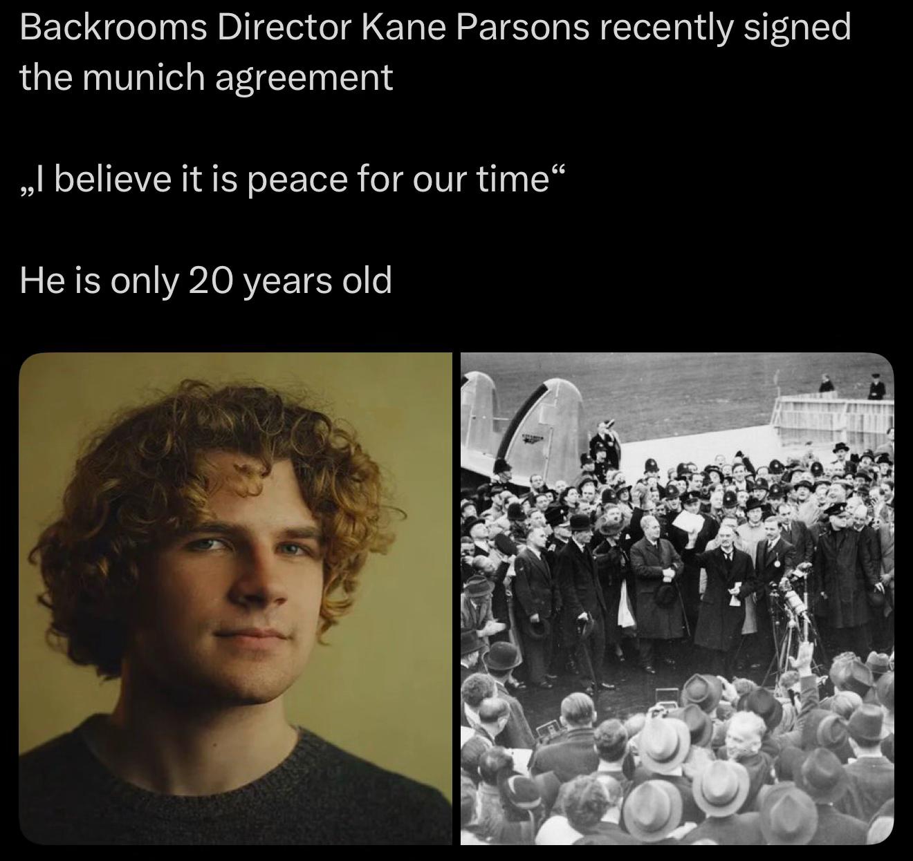 Backrooms Director Kane Parsons recently signed the munich agreement believe it is peace for our time“ He is only 20 years old