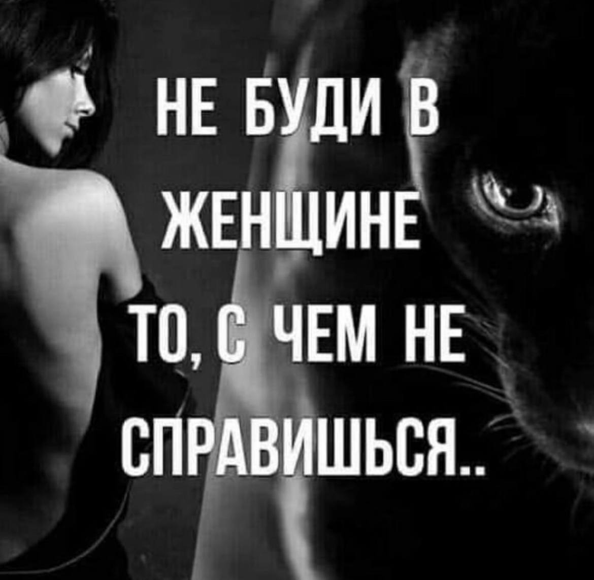 НЕ БУДИ В ЖЕНЩИНЕ ТО, С ЧЕМ НЕ СПРАВИШЬСЯ