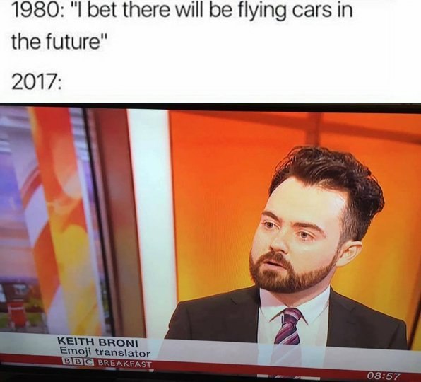 1980: bet there will be flying cars the future" 2017:
