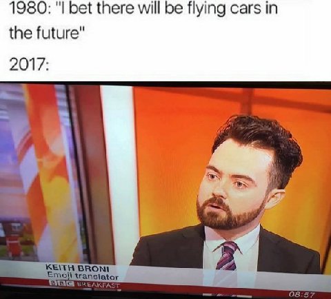 1980: bet there will be flying cars the future" 2017: