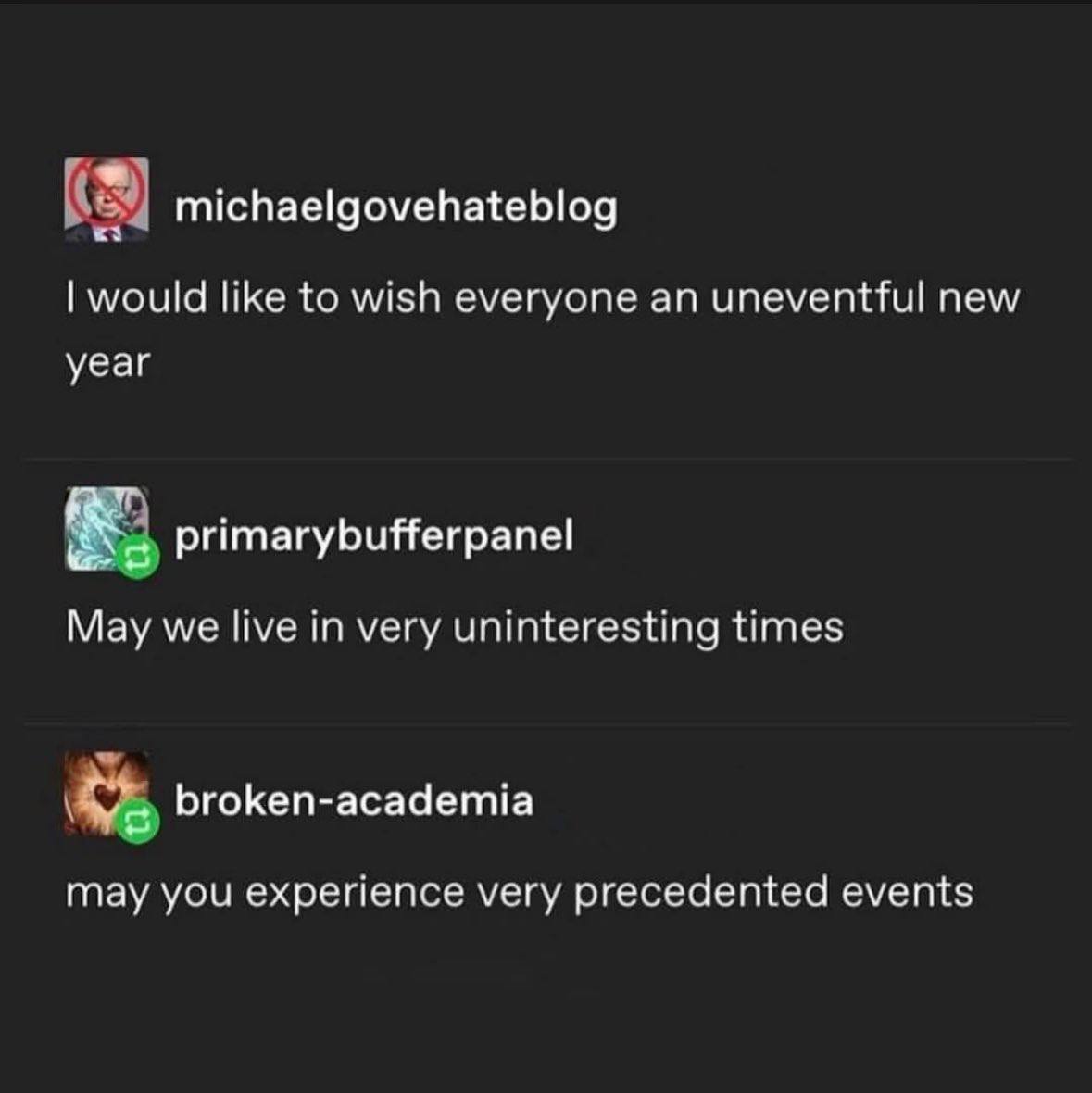 michaelgovehateblog would like to wish everyone an uneventful new year primarybufferpanel May we live in very uninteresting times broken-academia may you experience very precedented events