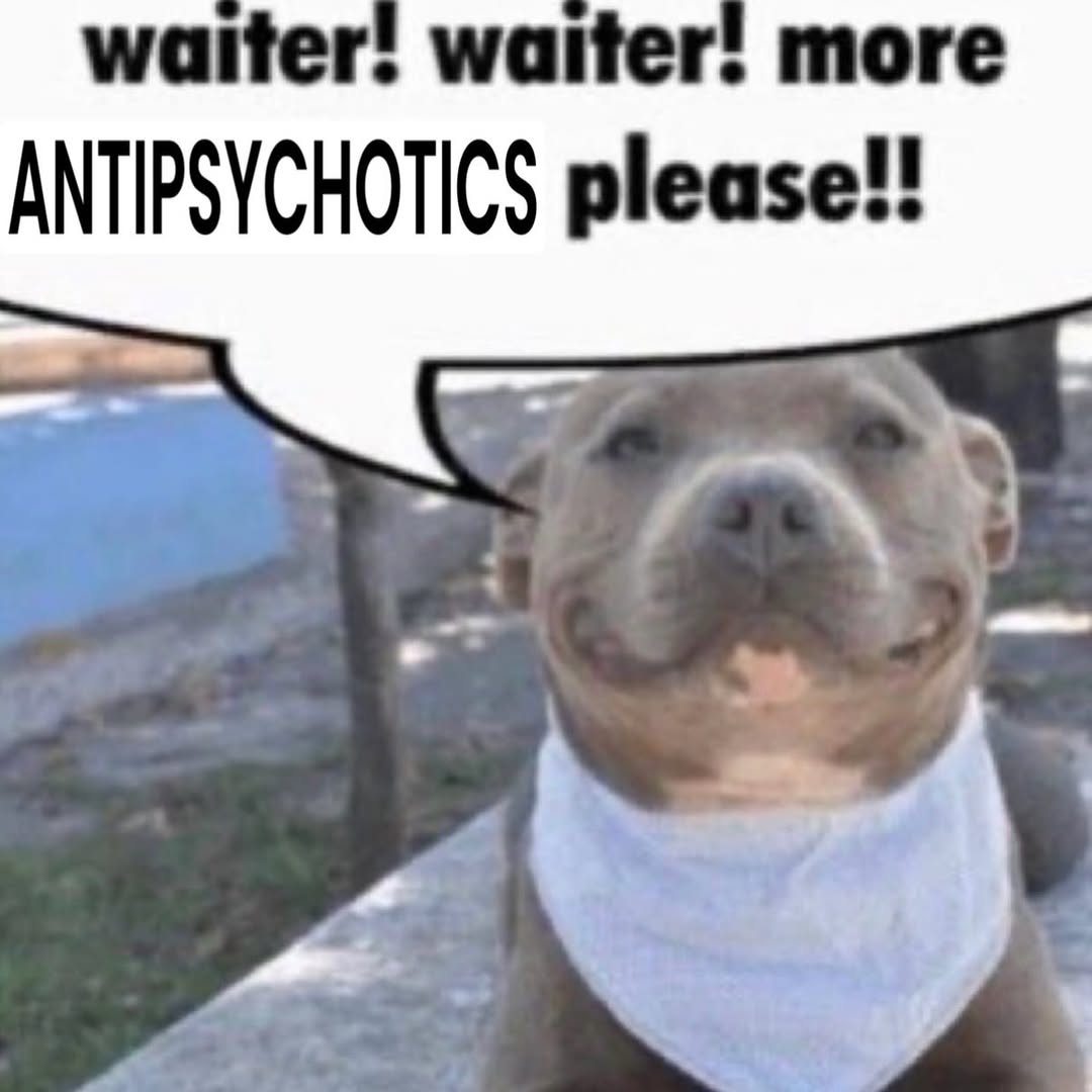 waiter! waiter! more ANTIPSYCHOTICS