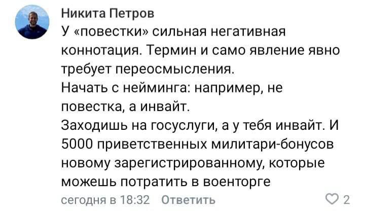Никита Петров У «повестки» сильная негативная коннотация. Термин и само явление явно требует переосмысления. Начать с нейминга: например, не повестка, а инвайт. Заходишь на госуслуги, а у тебя инвайт.
