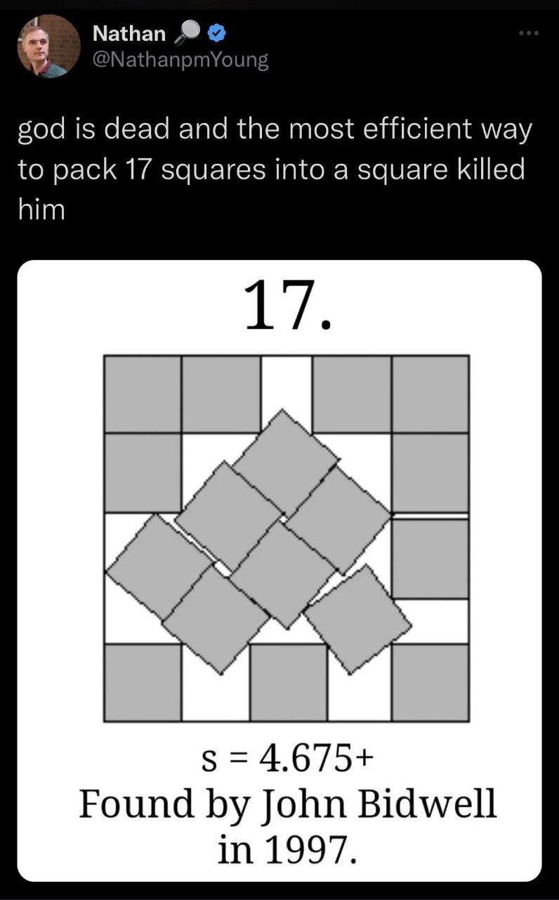Nathan @NathanpmYoung god is dead and the most efficient way to pack 17 squares into a square killed 17. 4.675+ Found John Bidwell 11.1997,