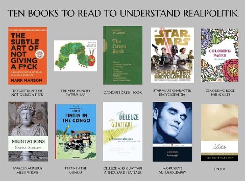 TEN BOOKS ТО READ TO UNDERSTAND REALPOLITIK COLORING PAGES у, 4 A APPROACH ЕМСУ YCLOPEDIA THE SUBTLE ART OF THE VERY HUNGRY GADDAFI'S GREEN BOOK STAR WARS CHARACTER COLOURING BOOK NOT GIVING A FUCK CA