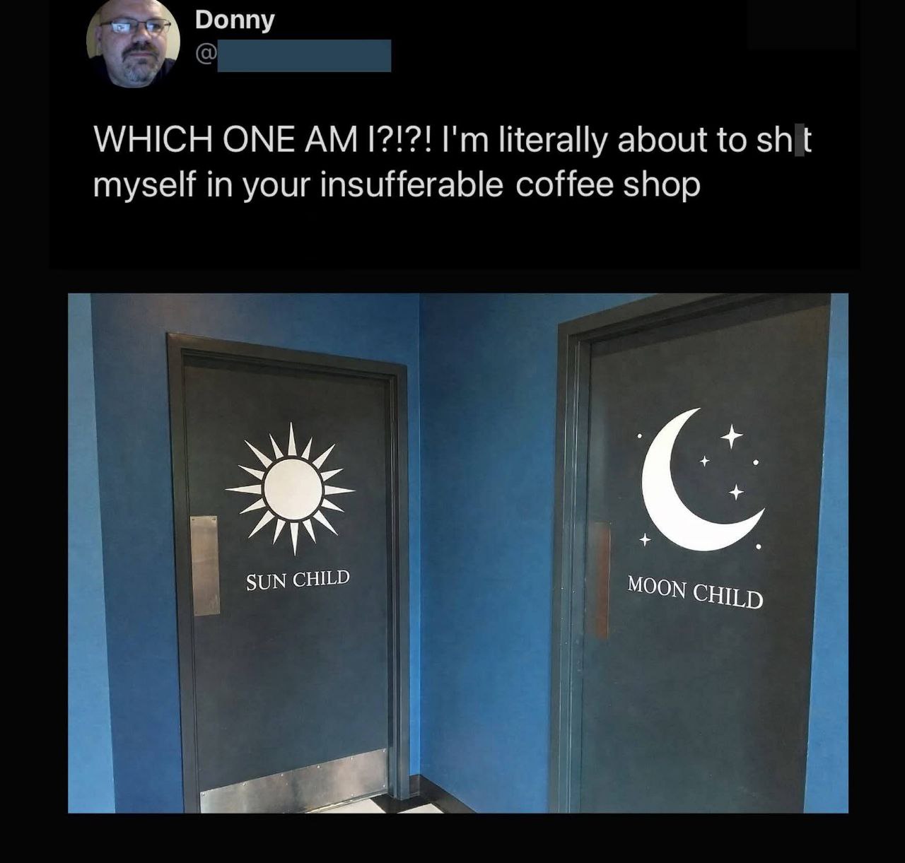 Donny WHICH ONE 1?!?! literally about to myself in your insufferable coffee shop С А SUN CHILD MOON
