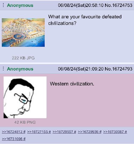 Anonymous 06/08/24(Sat)20:58:10 No.16724753 What are your favourite defeated Civilizations? 222 JPG Anonymous 06/08/24(Sat)21:09:20 No.16724793 Western civilization. 42 PNG >>16724812 >>16727155 >>167