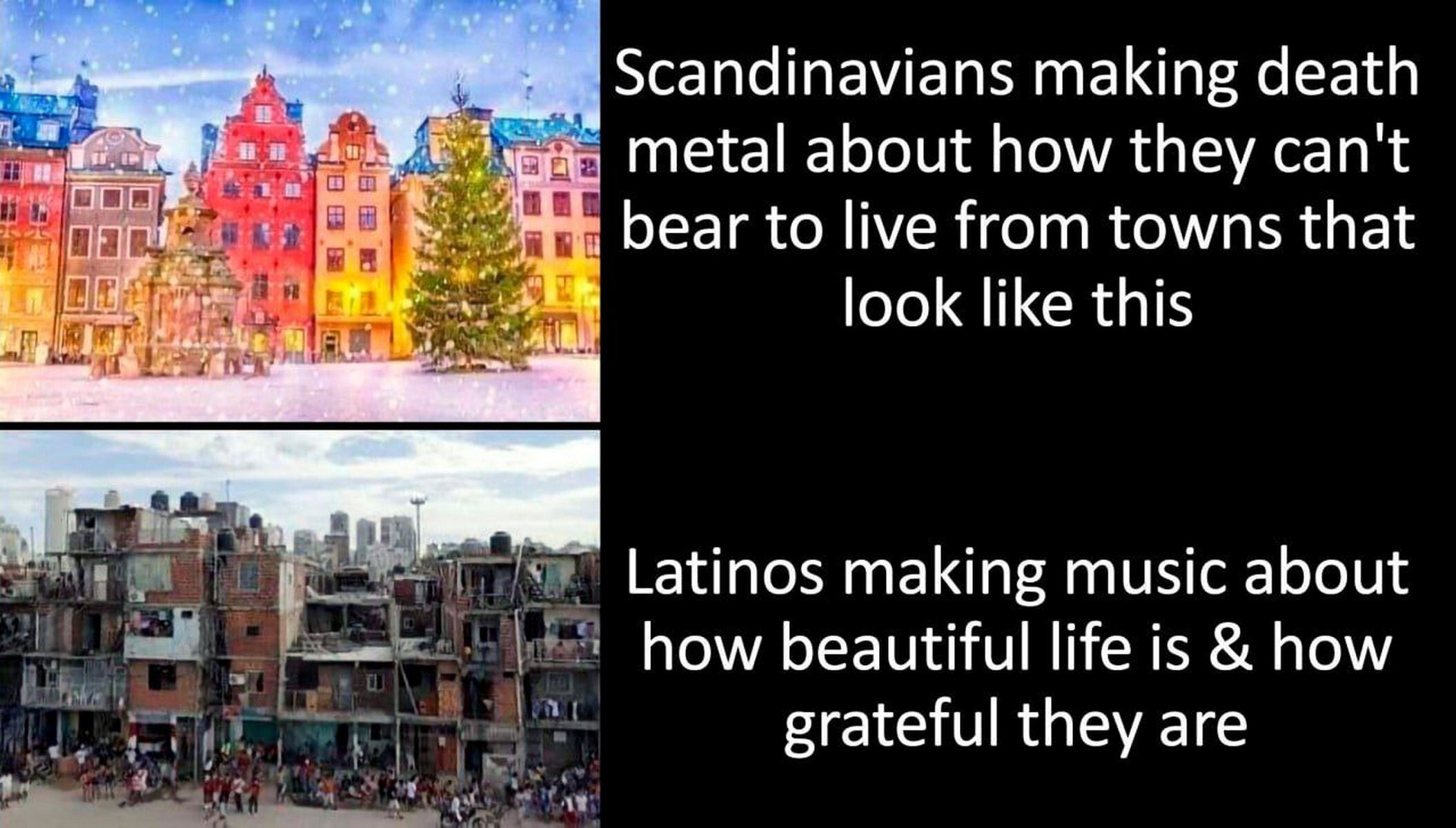 making death of metal about how they can't Беаг to live from towns that i4 look like this Latinos making music about how beautiful life is how grateful they are