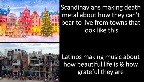 making death of metal about how they can't Беаг to live from towns that i4 look like this Latinos making music about how beautiful life is how grateful they are