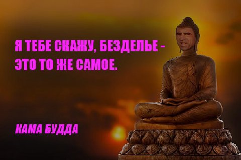 5 Я ТЕБЕ СКАЖУ, БЕЗДЕЛЬЕ ЭТО ТО ЖЕ САМОЕ. КАМА БУДДА 2