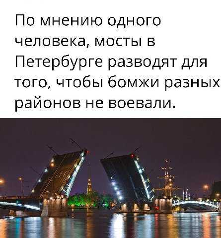 По мнению одного человека, мосты в Петербурге разводят для того, чтобы бомжи разных районов не воевали. 2 Я