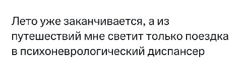 Лето уже заканчивается, а из путешествии мне светит только поездка в психоневрологическии диспансер