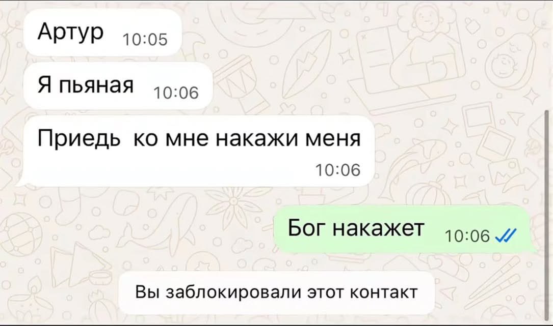 Артур 10:05 Я пьяная 10:06 Приедь мне накажи меня 10:06 Бог накажет 10:06 Вы заблокировали этот контакт