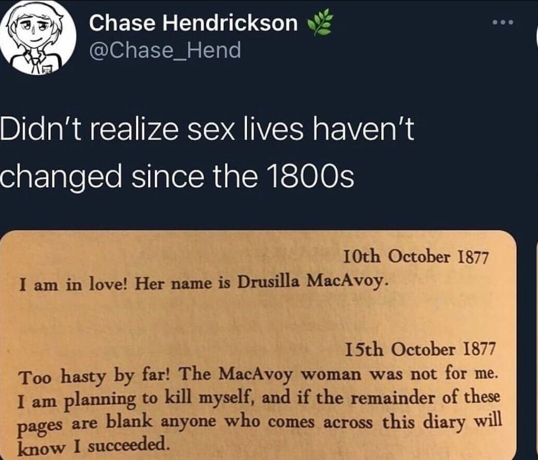 Chase Hendrickson <4 @Chase_Hend Didn't realize sex lives haven't changed since the October 1877 I in love! Her name is Drusilla MacAvoy. October 1877 Too hasty far! The MacAvoy woman was not for me. 