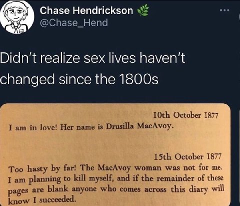 Chase Hendrickson <4 @Chase_Hend Didn't realize sex lives haven't changed since the October 1877 I in love! Her name is Drusilla MacAvoy. October 1877 Too hasty far! The MacAvoy woman was not for me. 