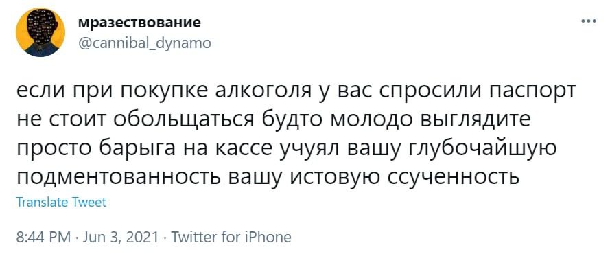 мразествование @cannibal_dynamo если при покупке алкоголя у вас спросили паспорт не стоит обольщаться будто молодо выглядите просто барыга на кассе учуял вашу глубочайшую подментованность вашу истовую
