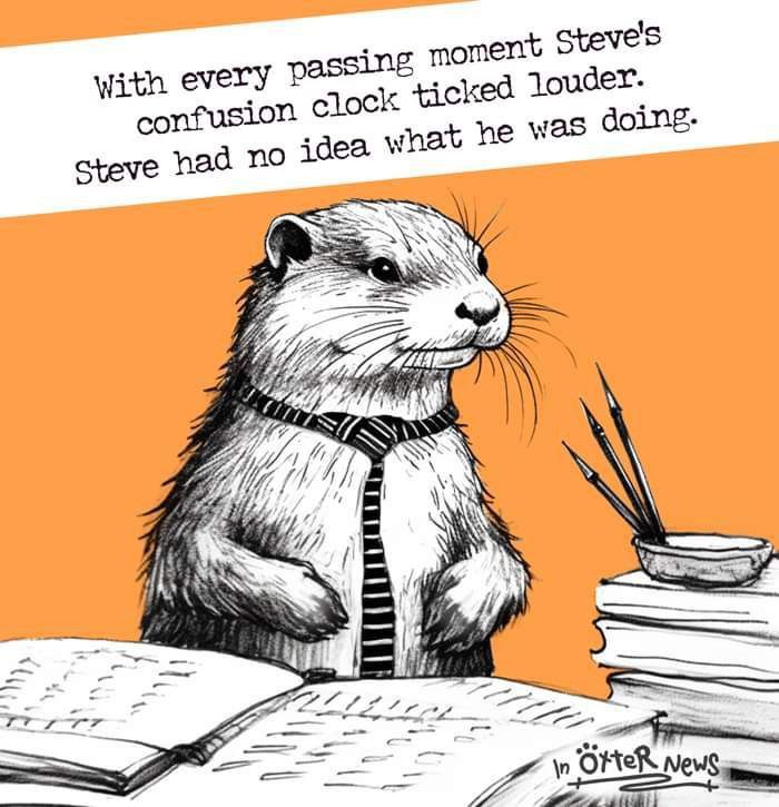 With every passing moment Steve's confusion clock ticked had no idea what he was doing: 4 А 4) К i We so OF TER
