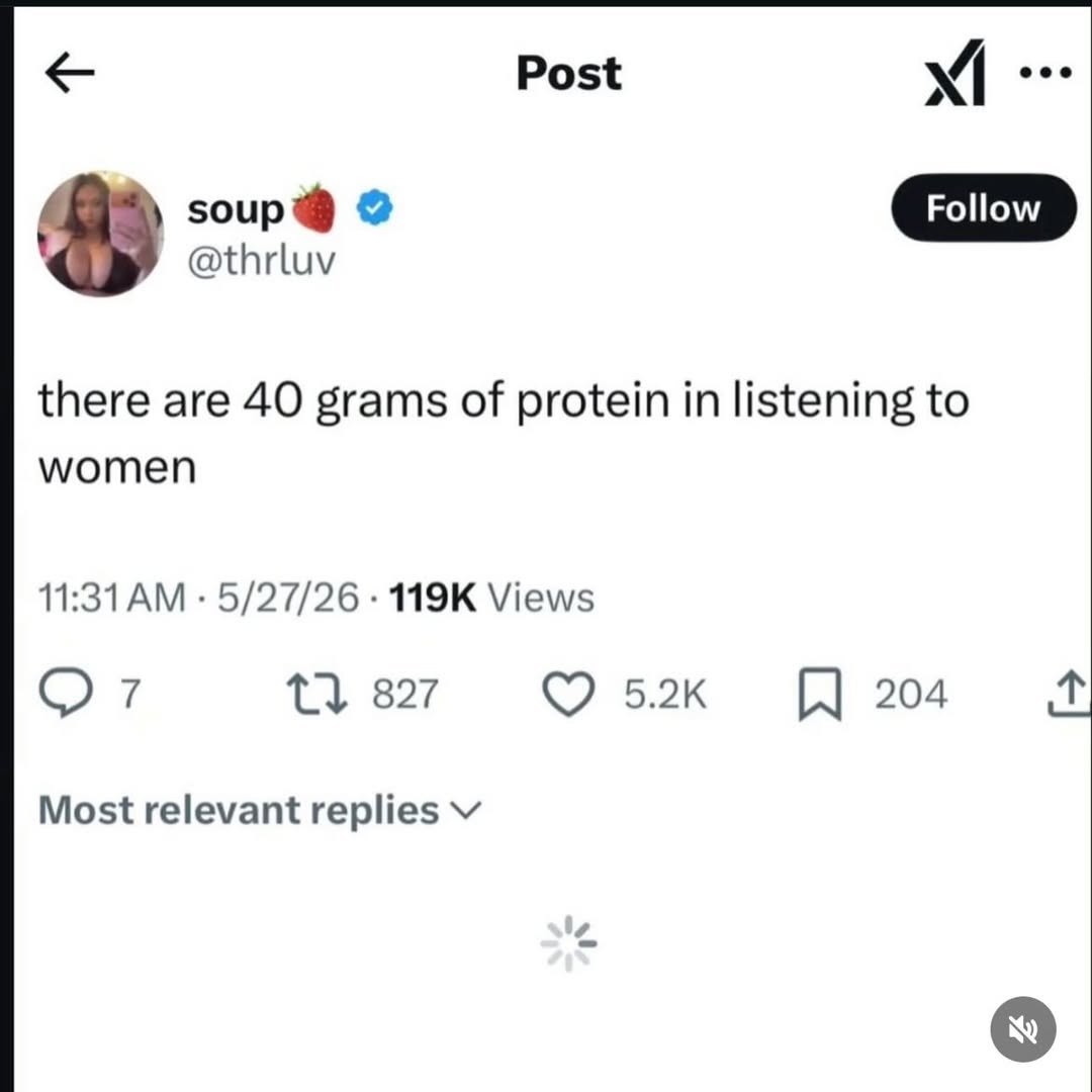 Post soup@ @thrluv there are 40 grams of protein in listening to women 11:31 5/27/26 Views {3 827 204 Most relevant replies