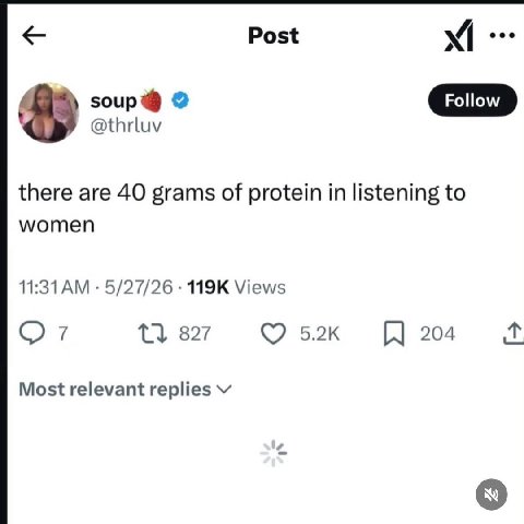 Post soup@ @thrluv there are 40 grams of protein in listening to women 11:31 5/27/26 Views {3 827 204 Most relevant replies