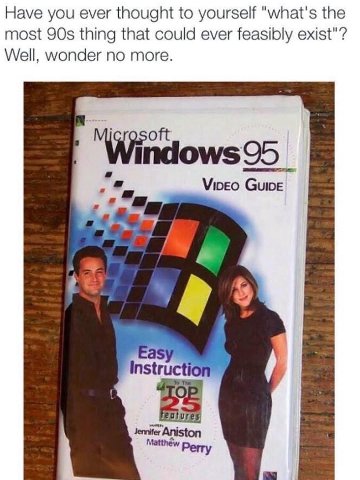Have you ever thought to yourself “what's the most thing that could ever feasibly exist"? Well, wonder no more. Windows 95 Viveo Instru Jemifer Aniston Matthew Perry
