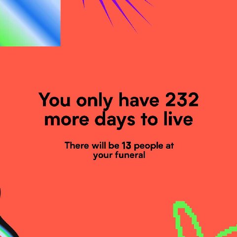 You only have 252 more days live There will be 13 people at your funeral